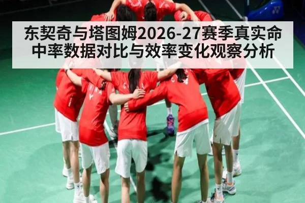 东契奇与塔图姆2026-27赛季真实命中率数据对比与效率变化观察分析